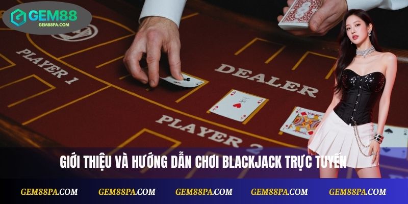 Blackjack Online Tại Gem88: Cược Dễ, Thưởng Nhanh 1 Blackjack Online