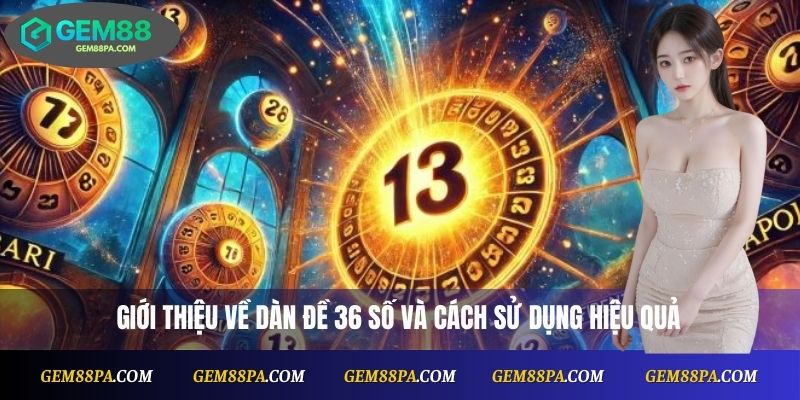 Dàn Đề 36 Số Hôm Nay Miễn Phí, Cập Nhật Nhanh Mỗi Ngày Cùng Gem88 1 Dàn Đề 36 Số