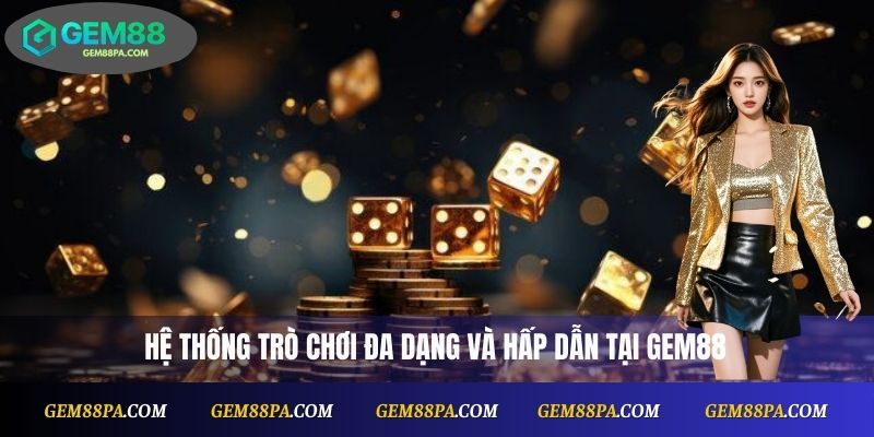 Hệ thống trò chơi đa dạng và hấp dẫn tại Gem88