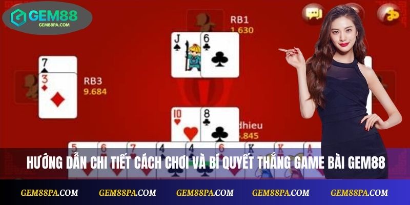 Hướng dẫn chi tiết cách chơi và bí quyết thắng game bài Gem88