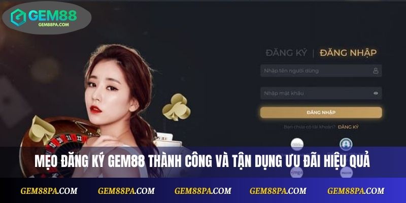 Đăng Ký Gem88 Thành Công Ngay Hôm Nay Để Nhận Ưu Đãi Lớn 3 Mẹo đăng ký Gem88 thành công và tận dụng ưu đãi hiệu quả