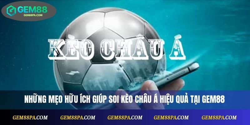 Những mẹo hữu ích giúp soi kèo Châu Á hiệu quả tại Gem88