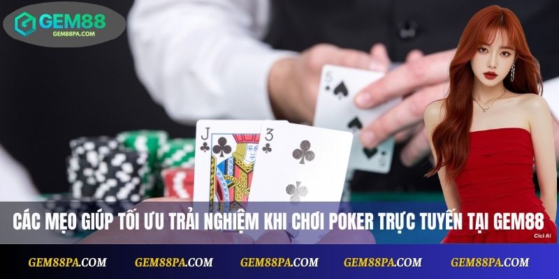 Các mẹo giúp tối ưu trải nghiệm khi chơi poker trực tuyến tại Gem88