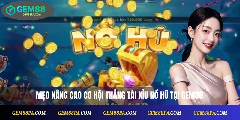 Mẹo nâng cao cơ hội thắng Tài Xỉu Nổ Hũ tại Gem88