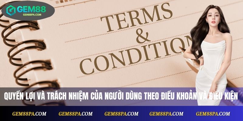 Quyền lợi và trách nhiệm của người dùng theo các điều khoản và điều kiện