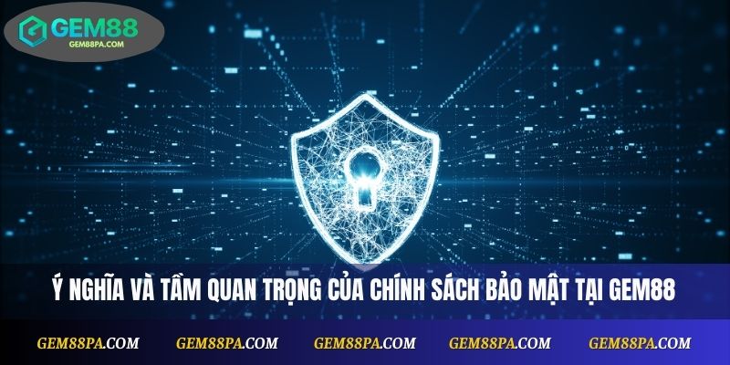Ý nghĩa và tầm quan trọng của chính sách bảo mật tại Gem88