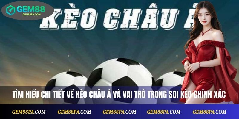 Tìm hiểu chi tiết về kèo Châu Á và vai trò trong soi kèo chính xác