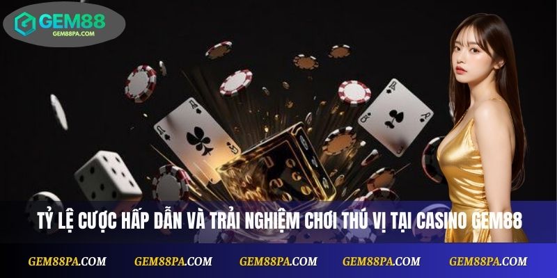  Tỷ lệ cược hấp dẫn và trải nghiệm chơi thú vị tại Casino Gem88